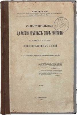 Матковский А.Ф. Самостоятельные действия крупных сил конницы на крыльях и в тылу неприятельских армий. СПб.: Тип. А.С. Суворина, 1911.